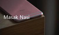 Masak Nasi Berapa Menit di Panci dan Rice Cooker?